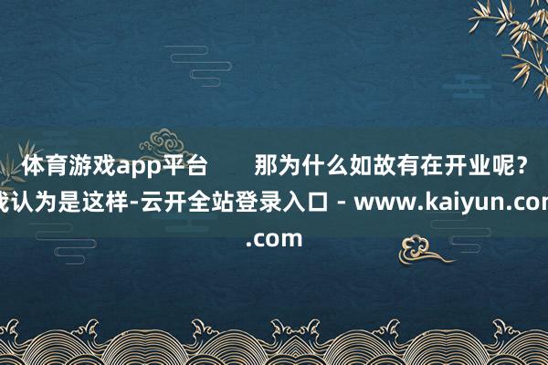 体育游戏app平台 那为什么如故有在开业呢?我认为是这样-云开全站登录入口 - www.kaiyun.com