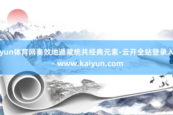 开yun体育网奏效地遁藏统共经典元素-云开全站登录入口 - www.kaiyun.com
