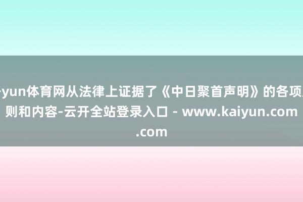 开yun体育网从法律上证据了《中日聚首声明》的各项原则和内容-云开全站登录入口 - www.kaiyun.com