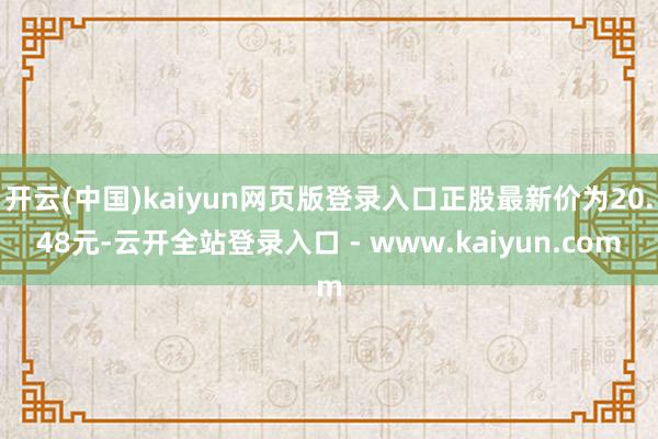 开云(中国)kaiyun网页版登录入口正股最新价为20.48元-云开全站登录入口 - www.kaiyun.com