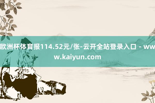 欧洲杯体育报114.52元/张-云开全站登录入口 - www.kaiyun.com