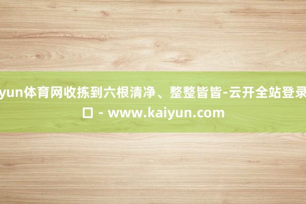 开yun体育网收拣到六根清净、整整皆皆-云开全站登录入口 - www.kaiyun.com
