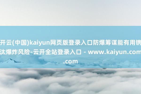 开云(中国)kaiyun网页版登录入口防爆筹谋能有用镌汰爆炸风险-云开全站登录入口 - www.kaiyun.com