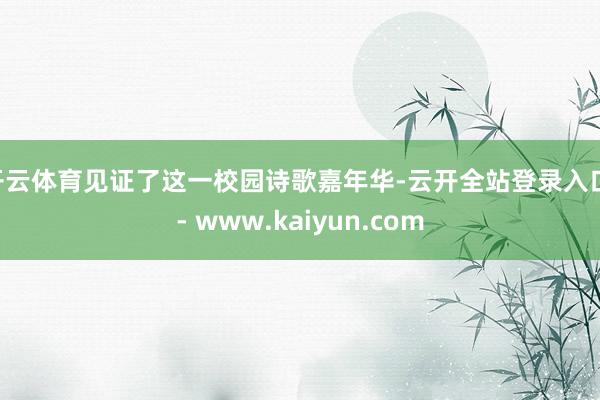 开云体育见证了这一校园诗歌嘉年华-云开全站登录入口 - www.kaiyun.com